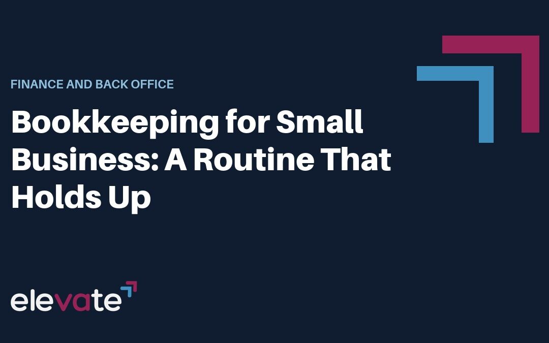 Bookkeeping for Small Business: A Routine That Holds Up (eleVAte BPO guide)