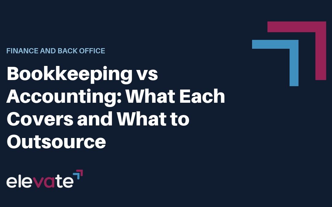 Bookkeeping vs Accounting: What Each Covers and What to Outsource (eleVAte BPO guide)