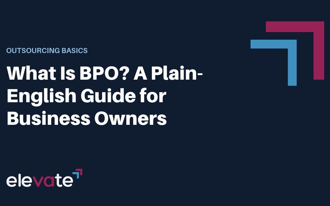 What Is BPO? A Plain-English Guide for Business Owners (eleVAte BPO guide)